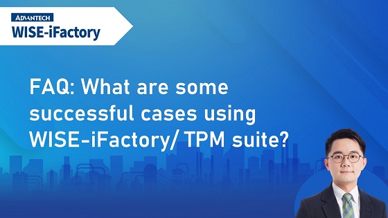Success Stories | 7  What are some successful cases using WISE-iFactory/ TPM suite?